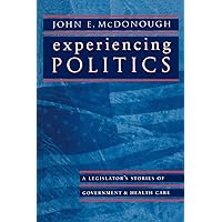 Experiencing Politics: A Legislator's Stories of Government and Health Care (California/Milbank Series on Health and the Public) Experiencing Politics: A Legislator's Stories of Government and Health Care (California/Milbank Series on Health and the Public) Paperback Kindle