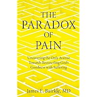 The Paradox of Pain: Uncovering the Only Avenue Towards Reconciling God's Goodness with Suffering The Paradox of Pain: Uncovering the Only Avenue Towards Reconciling God's Goodness with Suffering Paperback Kindle