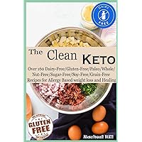The Clean Keto: Over 160 Dairy-Free/Gluten Free/Paleo/Whole/Nut-Free/Sugar-Free/Soy-Free/Grain-Free Ketogenic Recipes for Allergy Based weight loss and Healing