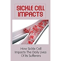 Sickle Cell Impacts: How Sickle Cell Impacts The Daily Lives Of Its Sufferers