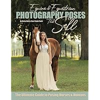 Equine & Equestrian Photography Poses that Sell: The Ultimate Guide to Posing Horses & Humans