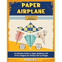 Paper Airplane Book: An Ultimate Guide to Paper Airplanes with 14 Fun Designs and 10 Easy Tear out Pages