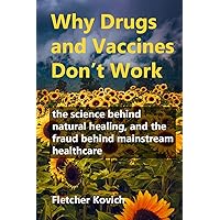 Why Drugs and Vaccines Don't Work: the science behind natural healing, and the fraud behind mainstream healthcare Why Drugs and Vaccines Don't Work: the science behind natural healing, and the fraud behind mainstream healthcare Paperback