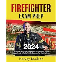 Firefighter Exam Prep: The Ultimate Study Guide with 350+ Practice Questions & Answer Explanations for Achieving First-Try Success on Your Firefighter Exam