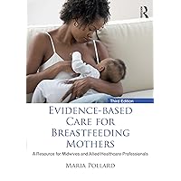 Evidence-based Care for Breastfeeding Mothers: A Resource for Midwives and Allied Healthcare Professionals Evidence-based Care for Breastfeeding Mothers: A Resource for Midwives and Allied Healthcare Professionals Kindle Hardcover Paperback