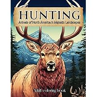 Hunting Coloring Book for Adults | Animals of North America in Majestic Landscapes | Outdoor Nature scenes: Sketch Style Wildlife Designs Including ... Bear, Elk and much more... Great Gift for Men Hunting Coloring Book for Adults | Animals of North America in Majestic Landscapes | Outdoor Nature scenes: Sketch Style Wildlife Designs Including ... Bear, Elk and much more... Great Gift for Men Paperback