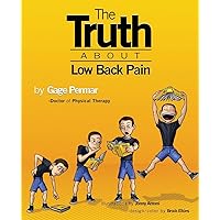 The Truth About Low Back Pain: Strength, mobility, and pain relief without drugs, injections, or surgery The Truth About Low Back Pain: Strength, mobility, and pain relief without drugs, injections, or surgery Paperback Kindle