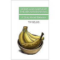 Moms and Dads Eat the Brown Bananas Moms and Dads Eat the Brown Bananas Kindle Paperback