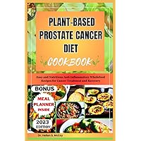 PLANT-BASED PROSTATE CANCER DIET COOKBOOK: Easy and Nutritious Anti-Inflammatory Wholefood Recipes for Cancer Treatment and Recovery PLANT-BASED PROSTATE CANCER DIET COOKBOOK: Easy and Nutritious Anti-Inflammatory Wholefood Recipes for Cancer Treatment and Recovery Paperback Kindle Hardcover