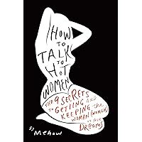 How to Talk to Hot Women: The 9 Secrets to Getting and Keeping the Woman (Women) of Your Dreams How to Talk to Hot Women: The 9 Secrets to Getting and Keeping the Woman (Women) of Your Dreams Kindle Audible Audiobook Paperback Audio CD