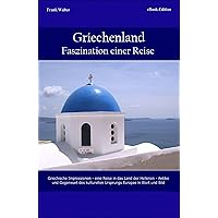 Griechenland - Faszination einer Reise: Griechische Impressionen - eine Reise in das Land der Hellenen (German Edition)