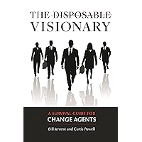 The Disposable Visionary: A Survival Guide for Change Agents The Disposable Visionary: A Survival Guide for Change Agents Kindle Hardcover