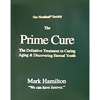 The Prime Cure - The Definitive Treatment to Curing Aging & Discovering Eternal Youth (Our Neothink Society)