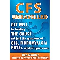 CFS Unravelled: Get Well By Treating The Cause Not Just The Symptoms Of CFS, Fibromyalgia, POTS & Related Syndromes CFS Unravelled: Get Well By Treating The Cause Not Just The Symptoms Of CFS, Fibromyalgia, POTS & Related Syndromes Paperback Kindle