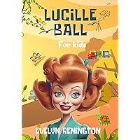 Lucille Ball For Kids: Exciting Biography of America's Comedy Queen for New Readers Lucille Ball For Kids: Exciting Biography of America's Comedy Queen for New Readers Kindle Paperback