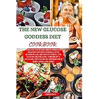 The New Glucose Goddess Diet Cookbook: Enhance Your Well-Being through Delicious Recipes for Balanced Blood Sugar, Abundant Energy, and Sustainable Health The New Glucose Goddess Diet Cookbook: Enhance Your Well-Being through Delicious Recipes for Balanced Blood Sugar, Abundant Energy, and Sustainable Health Paperback Kindle