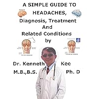 A Simple Guide To Headaches, Diagnosis, Treatment And Related Conditions A Simple Guide To Headaches, Diagnosis, Treatment And Related Conditions Kindle