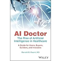 AI Doctor: The Rise of Artificial Intelligence in Healthcare: A Guide for Users, Buyers, Builders, and Investors AI Doctor: The Rise of Artificial Intelligence in Healthcare: A Guide for Users, Buyers, Builders, and Investors Paperback Kindle