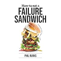 How to Eat a Failure Sandwich : An Entrepreneur's Guide to Failure - a Memoir How to Eat a Failure Sandwich : An Entrepreneur's Guide to Failure - a Memoir Kindle Audible Audiobook Paperback
