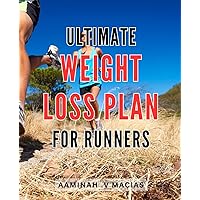 Ultimate Weight Loss Plan for Runners: Transform Your Body with the Best Weight Loss Techniques for Running Success
