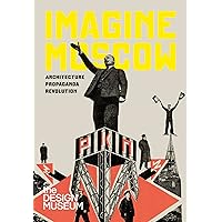 Imagine Moscow: Architecture Propaganda Revolution Imagine Moscow: Architecture Propaganda Revolution Hardcover Paperback