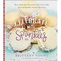 Celebrate with Sprinkles: More Than 100 Party Possibilities to Add Joy and Sparkle to Any Occasion Celebrate with Sprinkles: More Than 100 Party Possibilities to Add Joy and Sparkle to Any Occasion Hardcover