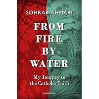 From Fire, by Water: My Journey to the Catholic Faith From Fire, by Water: My Journey to the Catholic Faith Hardcover Audible Audiobook Kindle