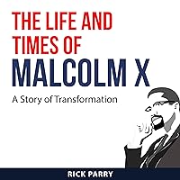 The Life and Times of Malcolm X: A Story of Transformation The Life and Times of Malcolm X: A Story of Transformation Audible Audiobook