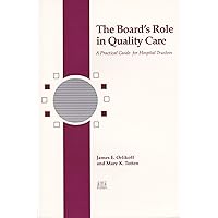 The Board's Role in Quality Care: A Practical Guide for Hospital Trustees The Board's Role in Quality Care: A Practical Guide for Hospital Trustees Paperback