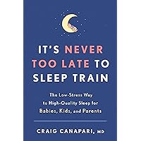 It's Never Too Late to Sleep Train: The Low-Stress Way to High-Quality Sleep for Babies, Kids, and Parents It's Never Too Late to Sleep Train: The Low-Stress Way to High-Quality Sleep for Babies, Kids, and Parents Paperback Audible Audiobook Kindle Spiral-bound