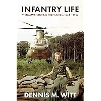 Infantry Life: Vietnam's Central Highlands, 1966 - 1967 Infantry Life: Vietnam's Central Highlands, 1966 - 1967 Kindle Paperback