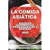 La Comida Asiática 2022: Recetas Auténticas, Tradicionales Y Rápidas (Spanish Edition)