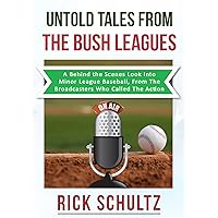 Untold Tales From The Bush Leagues: A Behind The Scenes Look Into Minor League Baseball, From The Broadcasters Who Called The Action