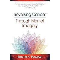 Reversing Cancer through Mental Imagery Reversing Cancer through Mental Imagery Paperback Kindle