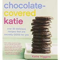 Chocolate-Covered Katie: Over 80 Delicious Recipes That Are Secretly Good for You Chocolate-Covered Katie: Over 80 Delicious Recipes That Are Secretly Good for You Hardcover Kindle