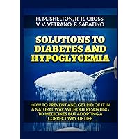 Solutions to Diabetes and Hypoglycemia: How to prevent and get rid of it in a natural way, without resorting to medicines but adopting a correct way of life Solutions to Diabetes and Hypoglycemia: How to prevent and get rid of it in a natural way, without resorting to medicines but adopting a correct way of life Paperback Kindle