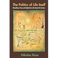The Politics of Life Itself: Biomedicine, Power, and Subjectivity in the Twenty-First Century (In-Formation) The Politics of Life Itself: Biomedicine, Power, and Subjectivity in the Twenty-First Century (In-Formation) Paperback Kindle Hardcover