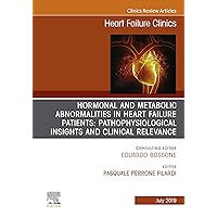 Hormonal and Metabolic Abnormalities in Heart Failure Patients: Pathophysiological Insights and Clinical Relevance, An Issue of Heart Failure Clinics, Ebook (The Clinics: Internal Medicine 15) Hormonal and Metabolic Abnormalities in Heart Failure Patients: Pathophysiological Insights and Clinical Relevance, An Issue of Heart Failure Clinics, Ebook (The Clinics: Internal Medicine 15) Kindle Hardcover
