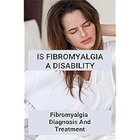Is Fibromyalgia A Disability: Fibromyalgia, Diagnosis And Treatment