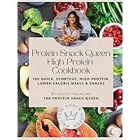 The Protein Snack Queen High-Protein Cookbook: 100 Quick, Shortcut, High-Protein, Lower-Calorie Meals and Snacks The Protein Snack Queen High-Protein Cookbook: 100 Quick, Shortcut, High-Protein, Lower-Calorie Meals and Snacks Hardcover