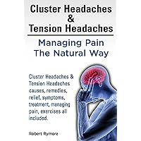 Cluster Headaches & Tension Headaches. Cluster Headaches & Tension Headaches causes, remedies, relief, symptoms, treatment, managing pain, exercises all included. Cluster Headaches & Tension Headaches. Cluster Headaches & Tension Headaches causes, remedies, relief, symptoms, treatment, managing pain, exercises all included. Kindle Paperback