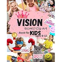 Vision Board Clip Art Book for Kids ages 6-12: Powerful Images Special designed for Girls to Manifest Life Aspects in All Categories Visualizing Children Life Dreams &Goals Vision Board Clip Art Book for Kids ages 6-12: Powerful Images Special designed for Girls to Manifest Life Aspects in All Categories Visualizing Children Life Dreams &Goals Paperback