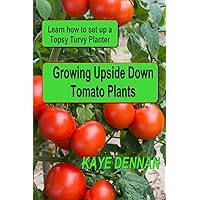 Growing Upside Down Tomato Plants: Learn How to Set Up a Topsy Turvy Planter (Gardening) Growing Upside Down Tomato Plants: Learn How to Set Up a Topsy Turvy Planter (Gardening) Paperback Kindle