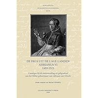 De Paus Uit De Lage Landen Adrianus VI, 1459–1523: Catalogus Bij De Tentoonstelling Ter Gelegenheid Van Het 550ste Geboortejaar Van Adriaan Van Utrecht (Dutch Edition)