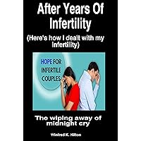 After Years Of Infertility: Here's how i dealt with my infertility. (The wiping away of midnight cry) After Years Of Infertility: Here's how i dealt with my infertility. (The wiping away of midnight cry) Kindle Paperback