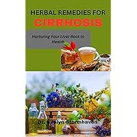 HERBAL REMEDIES FOR CIRRHOSIS: Nurturing Your Liver Back to Health HERBAL REMEDIES FOR CIRRHOSIS: Nurturing Your Liver Back to Health Kindle Paperback