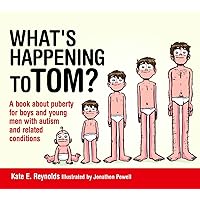 What's Happening to Tom?: A book about puberty for boys and young men with autism and related conditions (Sexuality and Safety with Tom and Ellie) What's Happening to Tom?: A book about puberty for boys and young men with autism and related conditions (Sexuality and Safety with Tom and Ellie) Hardcover Kindle