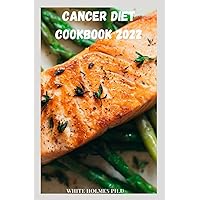 CANCER DIET COOKBOOK 2022: Step By Step Meal Plan With Delicious Recipes To Fight Cancer, Nourish Your Body And Restore Your Health CANCER DIET COOKBOOK 2022: Step By Step Meal Plan With Delicious Recipes To Fight Cancer, Nourish Your Body And Restore Your Health Paperback Kindle
