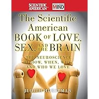 The Scientific American Book of Love, Sex and the Brain: The Neuroscience of How, When, Why and Who We Love The Scientific American Book of Love, Sex and the Brain: The Neuroscience of How, When, Why and Who We Love Hardcover Kindle