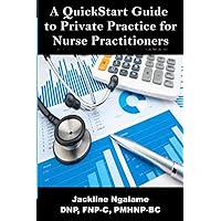 A QuickStart Guide to Private Practice for Nurse Practitioners A QuickStart Guide to Private Practice for Nurse Practitioners Paperback Kindle